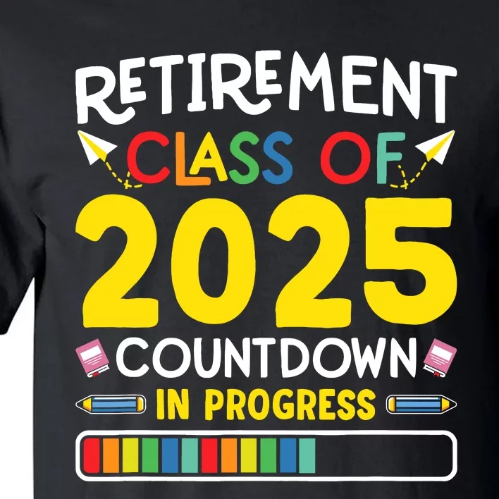 Retirement Class Of 2025 Countdown In Progress Teacher Gift Tall T-Shirt