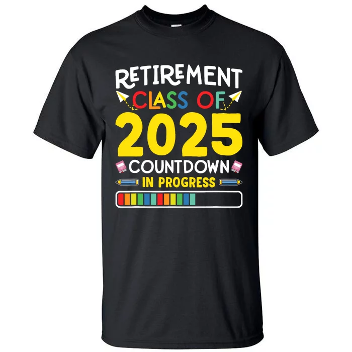 Retirement Class Of 2025 Countdown In Progress Teacher Gift Tall T-Shirt