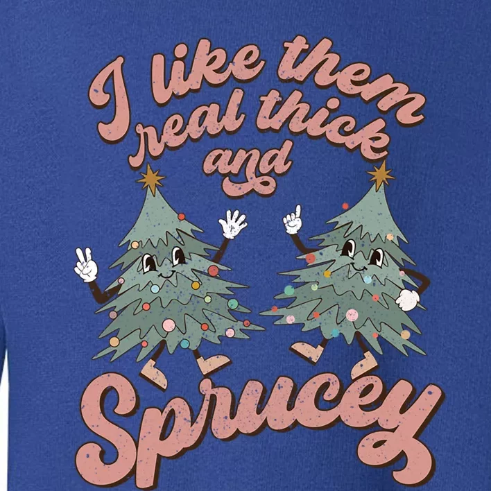 Retro Christmas Tree I Like Them Real Thick And Sprucey Xmas Gift Toddler Sweatshirt