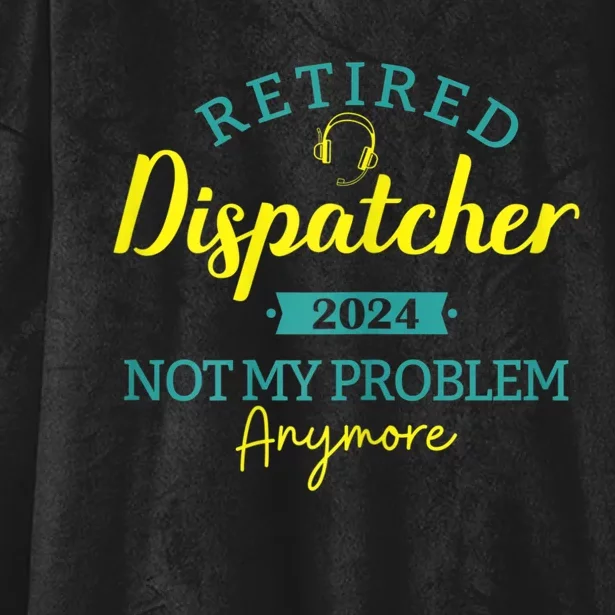 Retired Dispatcher 2024 Not My Problem Anymore Hooded Wearable Blanket