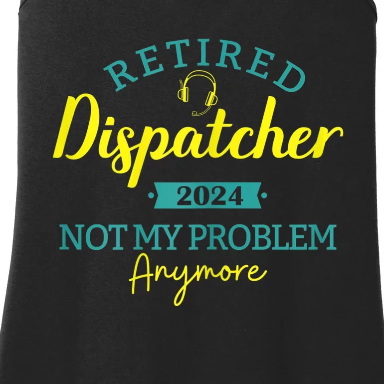 Retired Dispatcher 2024 Not My Problem Anymore Ladies Essential Tank