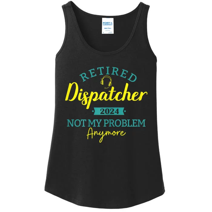 Retired Dispatcher 2024 Not My Problem Anymore Ladies Essential Tank