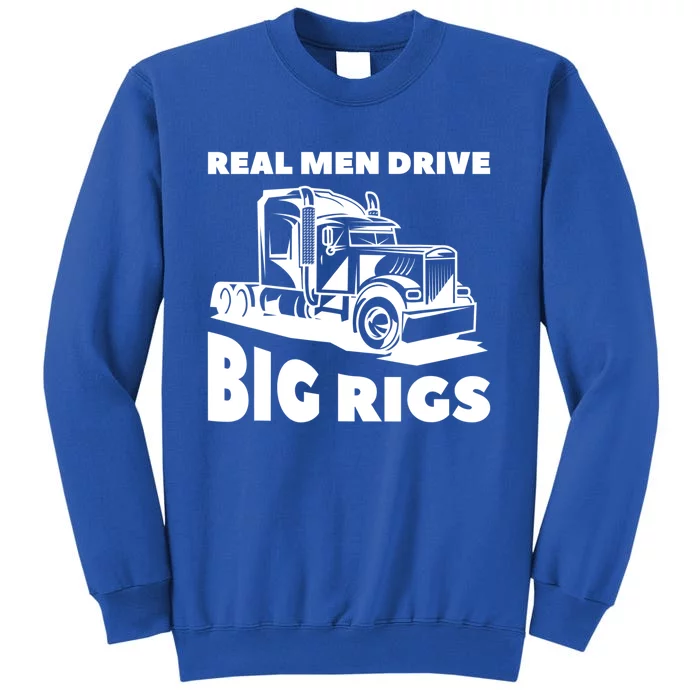 Real Drive Big Rigs For A Trucker Gift Sweatshirt