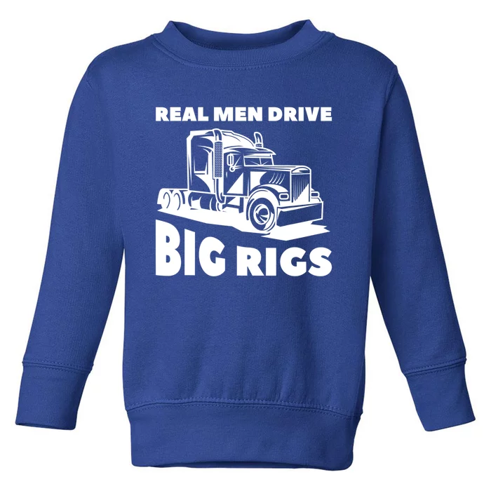 Real Drive Big Rigs For A Trucker Gift Toddler Sweatshirt