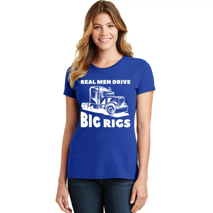 Real Drive Big Rigs For A Trucker Gift Women's T-Shirt