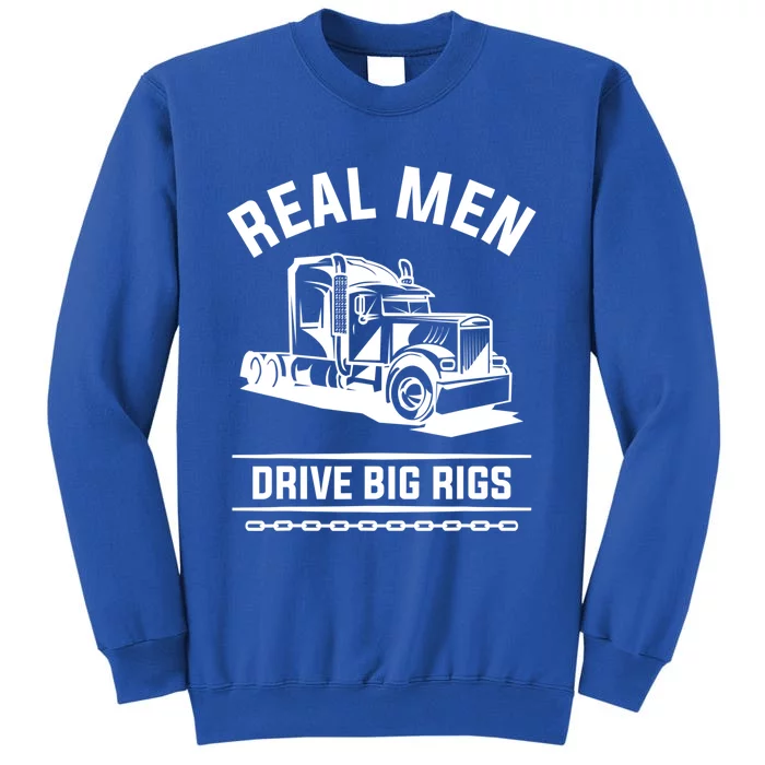 Real Drive Big Rigs For A Trucker Gift Sweatshirt