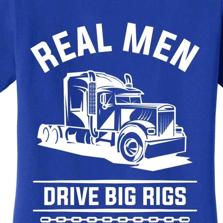 Real Drive Big Rigs For A Trucker Gift Women's T-Shirt