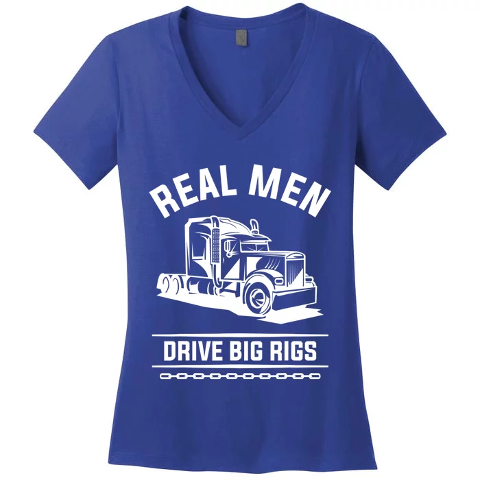 Real Drive Big Rigs For A Trucker Gift Women's V-Neck T-Shirt