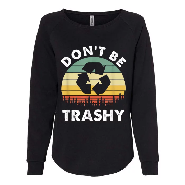 Retro Don't Be Trashy Recycle Save The Environment Earth Day Womens California Wash Sweatshirt