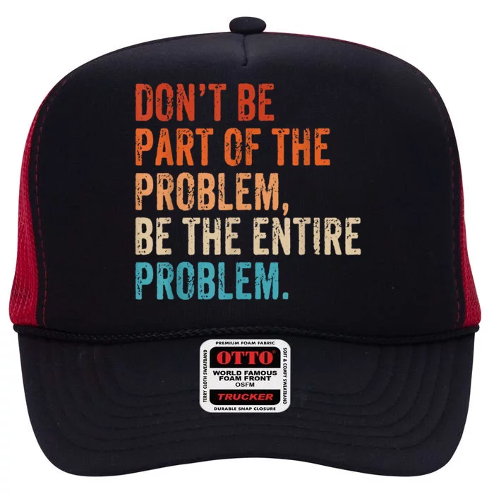 Retro Don't Be Part Of The Problem Be The Entire Problem Funny High Crown Mesh Trucker Hat