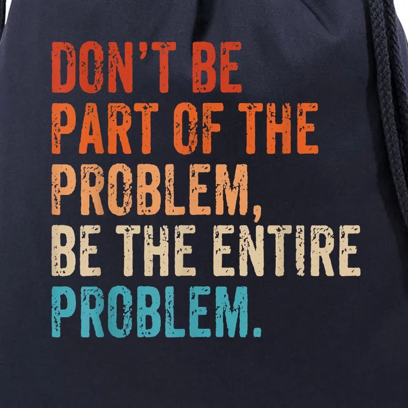 Retro Don't Be Part Of The Problem Be The Entire Problem Funny Drawstring Bag