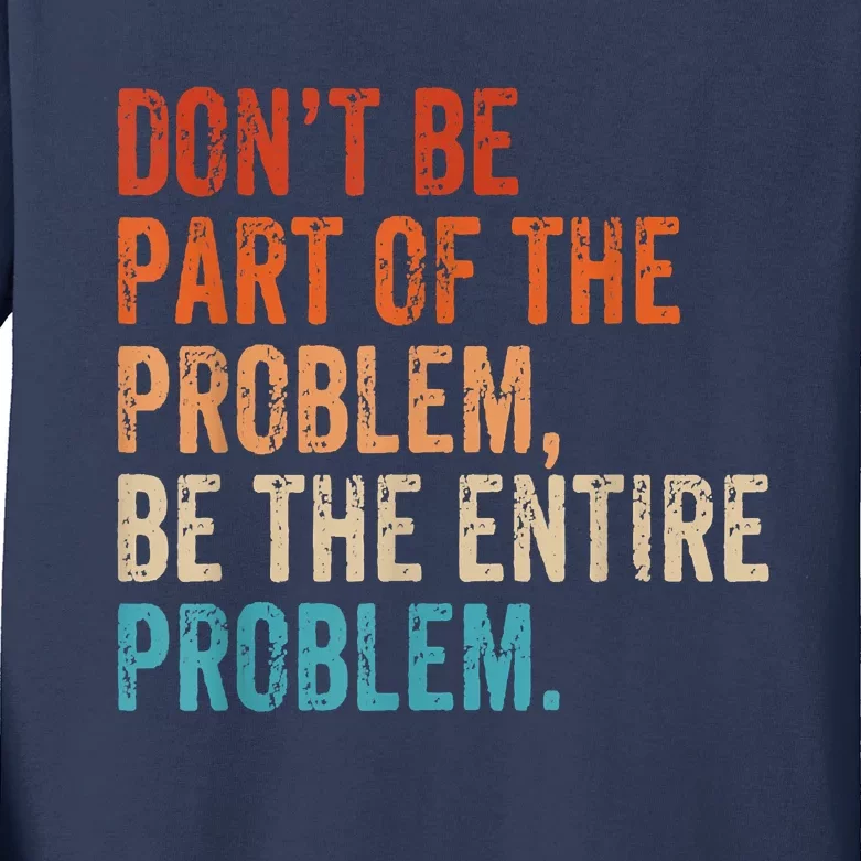 Retro Don't Be Part Of The Problem Be The Entire Problem Funny Kids Long Sleeve Shirt