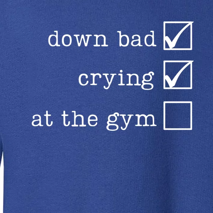 Retro Down Bad Crying At The Gym Funny Workout Gym Meaningful Gift Toddler Sweatshirt