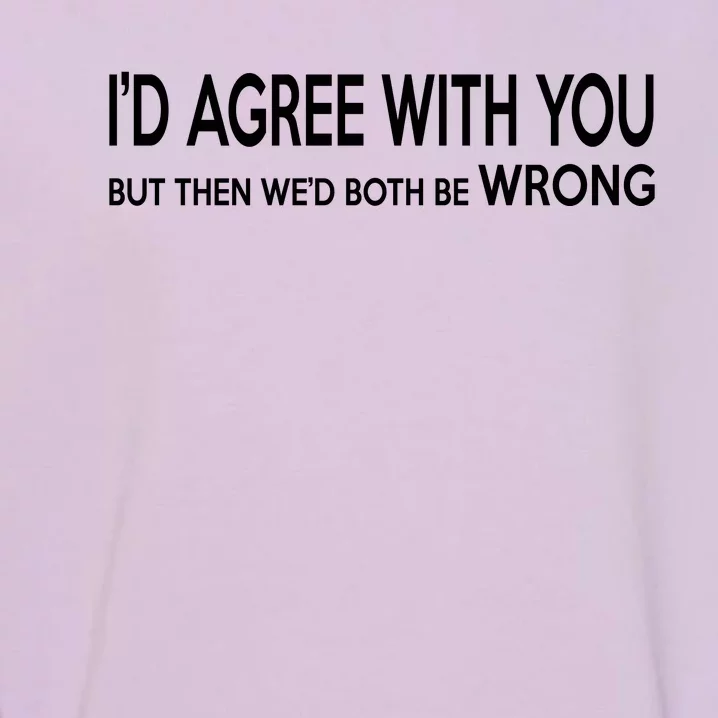 Retro Debate Club ID Agree With You But WeD Both Be Wrong Garment-Dyed Sweatshirt