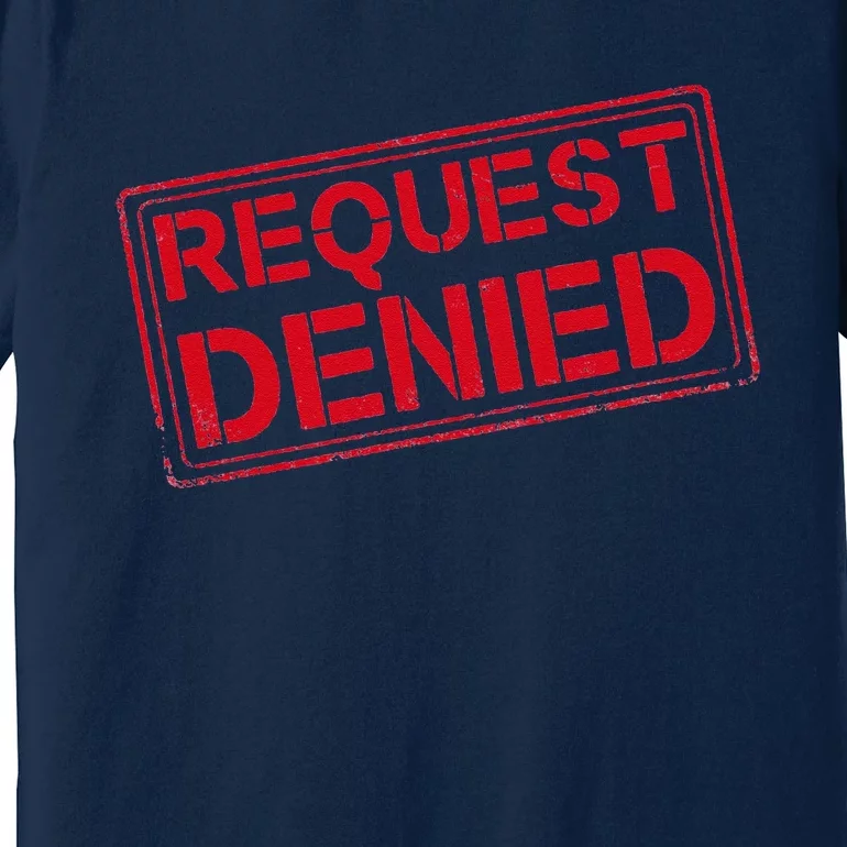 Request Denied Funny Dad Gift For Father On Fathers Day Premium T-Shirt