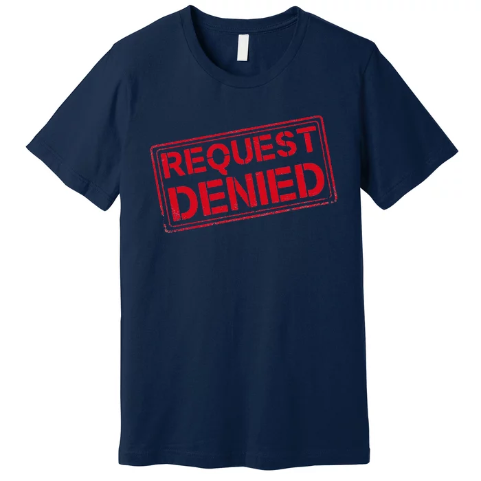 Request Denied Funny Dad Gift For Father On Fathers Day Premium T-Shirt