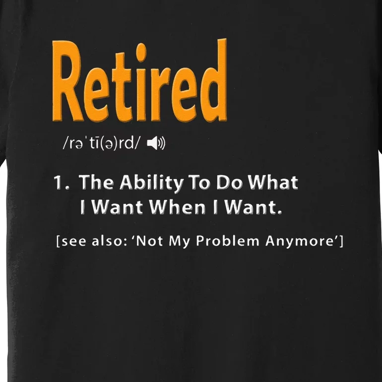 Retired Definition Funny Retirement Gag Gift Premium T-Shirt