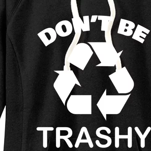 Recycling Day Green Environtal Dont Be Trashy Gift Women's Fleece Hoodie