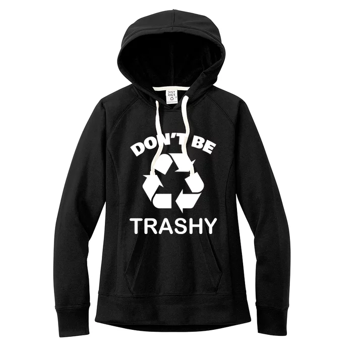 Recycling Day Green Environtal Dont Be Trashy Gift Women's Fleece Hoodie