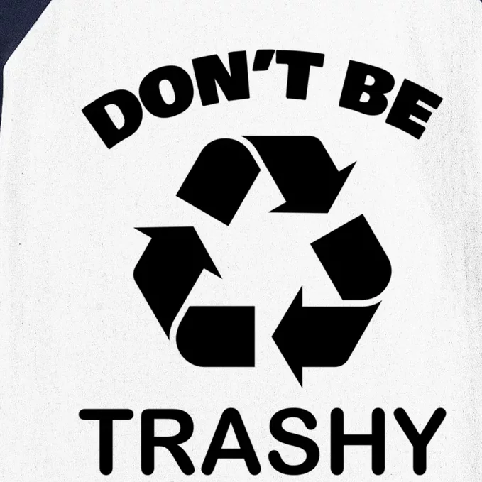 Recycling Day Green Environtal Dont Be Trashy Gift Baseball Sleeve Shirt