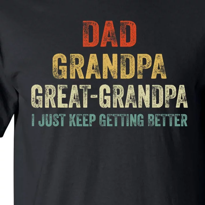 Retro Dad Grandpa Great Grandpa I Just Keep Getting Better Tall T-Shirt