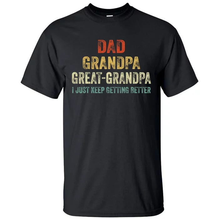 Retro Dad Grandpa Great Grandpa I Just Keep Getting Better Tall T-Shirt