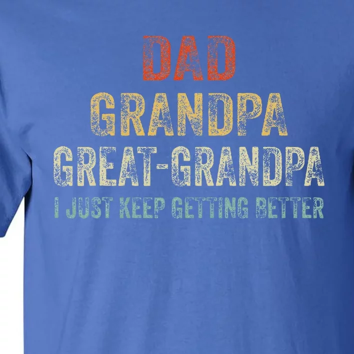 Retro Dad Grandpa Great Grandpa I Just Keep Getting Better Tall T-Shirt