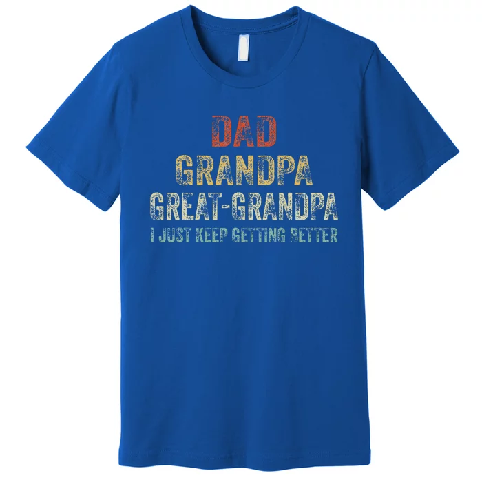 Retro Dad Grandpa Great Grandpa I Just Keep Getting Better Premium T-Shirt