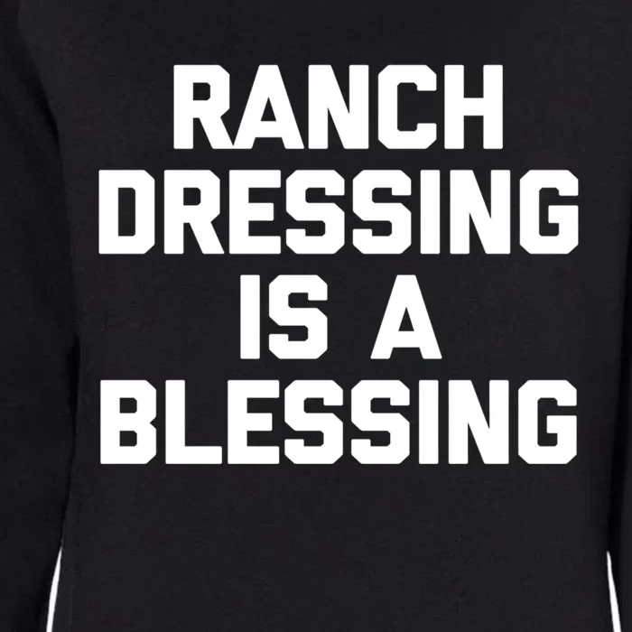 Ranch Dressing Is A Blessing Gift Funny Saying Food Humor Gift Womens California Wash Sweatshirt