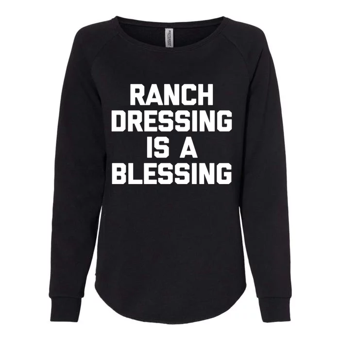 Ranch Dressing Is A Blessing Gift Funny Saying Food Humor Gift Womens California Wash Sweatshirt