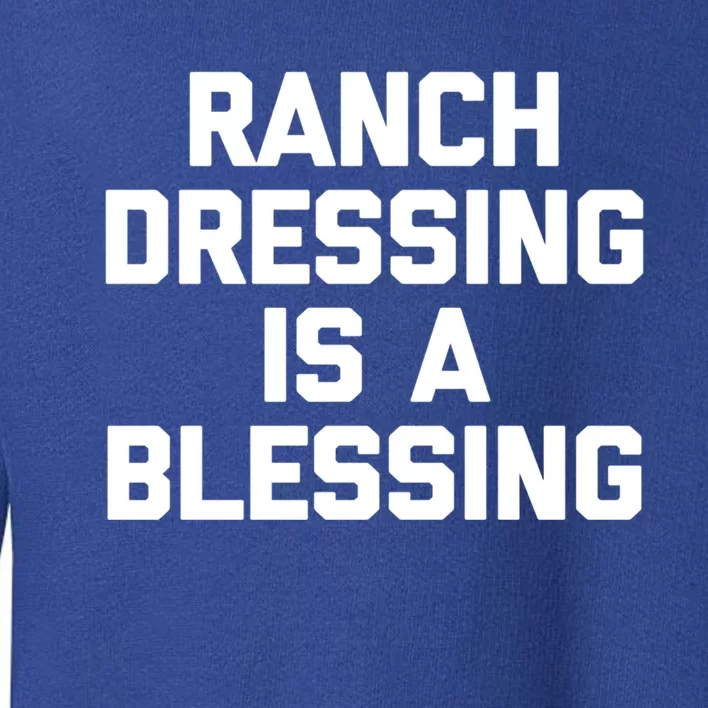 Ranch Dressing Is A Blessing Gift Funny Saying Food Humor Gift Toddler Sweatshirt