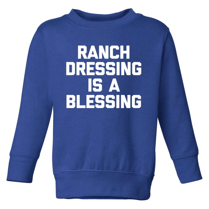 Ranch Dressing Is A Blessing Gift Funny Saying Food Humor Gift Toddler Sweatshirt