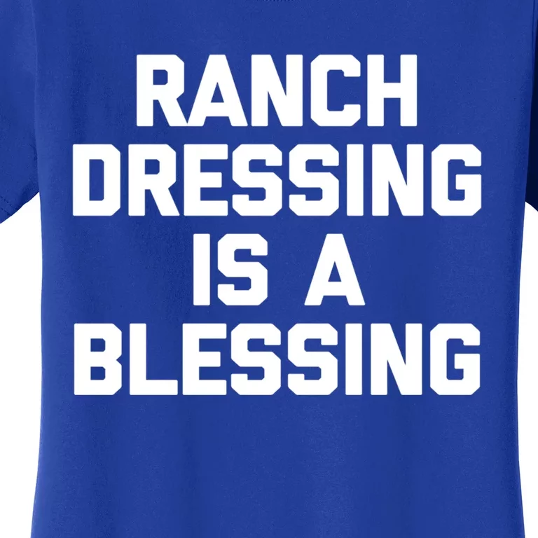 Ranch Dressing Is A Blessing Gift Funny Saying Food Humor Gift Women's T-Shirt