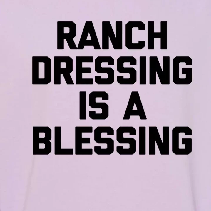 Ranch Dressing Is A Blessing Gift Funny Saying Food Humor Gift Garment-Dyed Sweatshirt