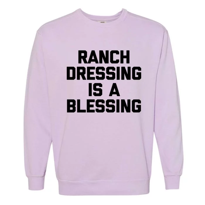 Ranch Dressing Is A Blessing Gift Funny Saying Food Humor Gift Garment-Dyed Sweatshirt