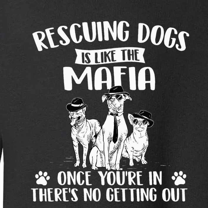 Rescuing Dogs Is Like The Mafia Dog Rescue Dog Adoption Toddler Sweatshirt