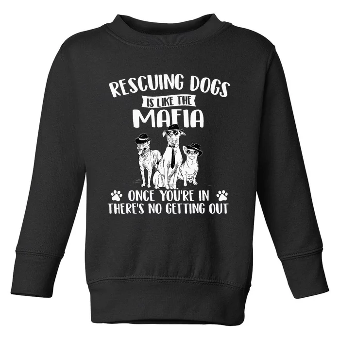 Rescuing Dogs Is Like The Mafia Dog Rescue Dog Adoption Toddler Sweatshirt