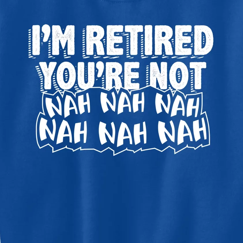 Retiret Design Im Retired Youre Not!! Meaningful Gift Kids Sweatshirt