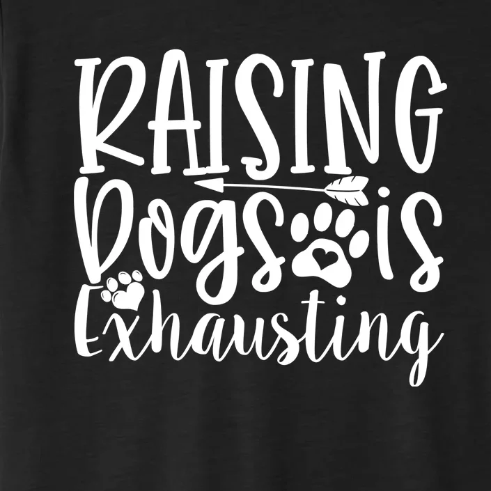 Raising Dogs Is Exhausting ChromaSoft Performance T-Shirt