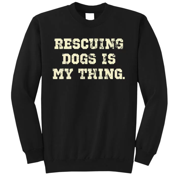 Rescuing Dogs Is My Thing Dog Lover Tall Sweatshirt