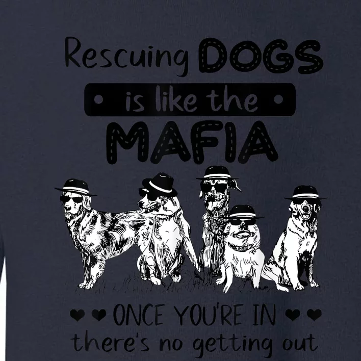 Rescuing Dogs Is Like The Mafia Dog Rescue Dog Lover Toddler Sweatshirt