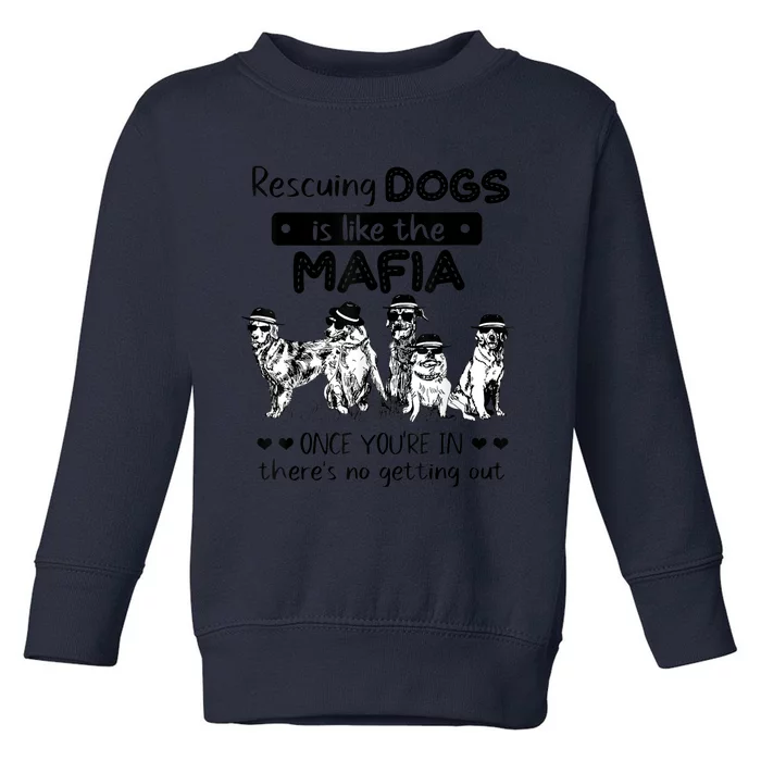 Rescuing Dogs Is Like The Mafia Dog Rescue Dog Lover Toddler Sweatshirt