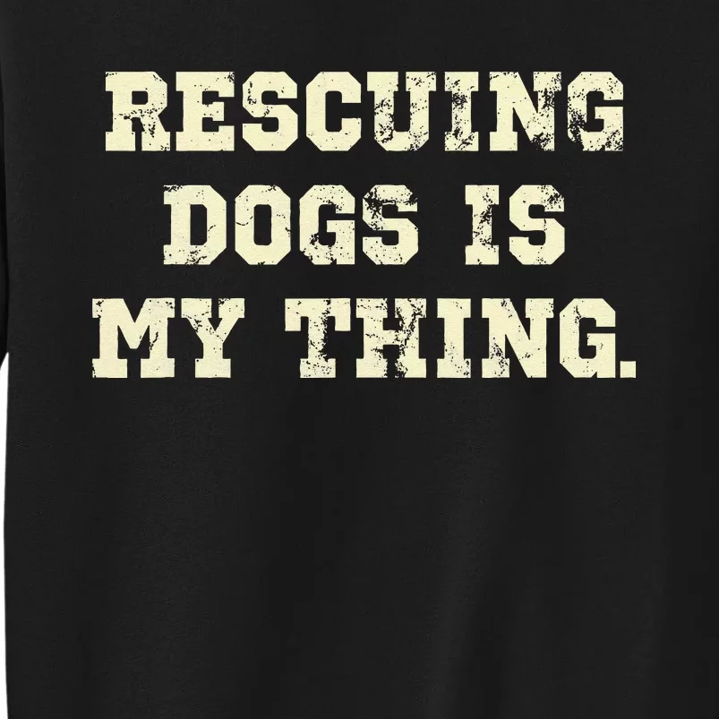 Rescuing Dogs Is My Thing Dog Lover Sweatshirt