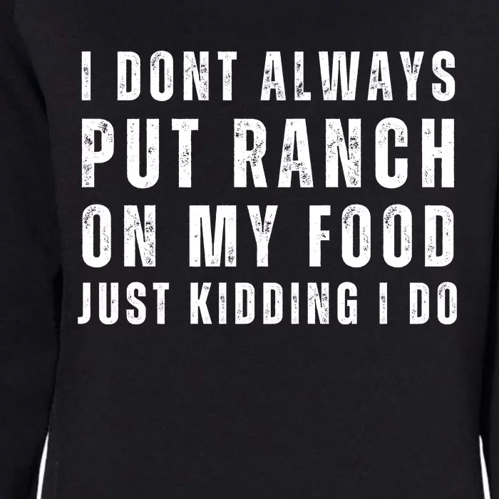 Ranch Dressing Lover I Dont Always Put Ranch On My Food Just Kidding I Do Womens California Wash Sweatshirt