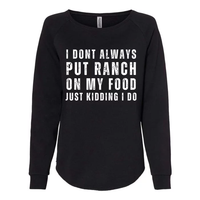 Ranch Dressing Lover I Dont Always Put Ranch On My Food Just Kidding I Do Womens California Wash Sweatshirt