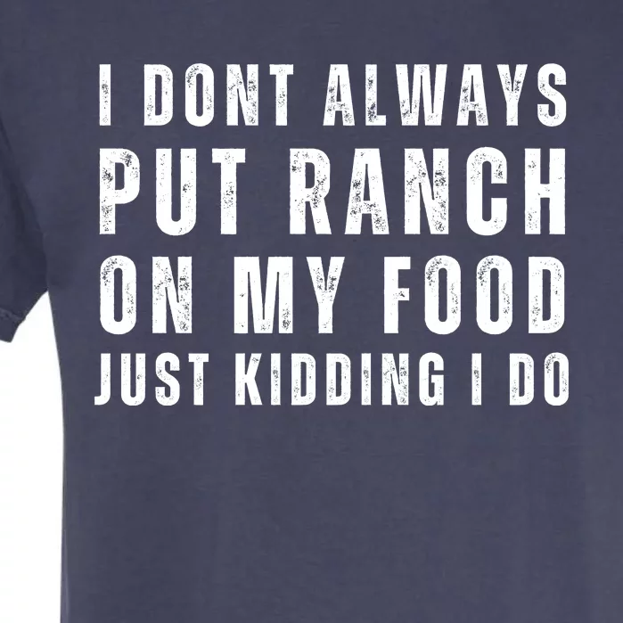 Ranch Dressing Lover I Dont Always Put Ranch On My Food Just Kidding I Do Garment-Dyed Heavyweight T-Shirt