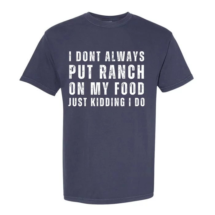 Ranch Dressing Lover I Dont Always Put Ranch On My Food Just Kidding I Do Garment-Dyed Heavyweight T-Shirt