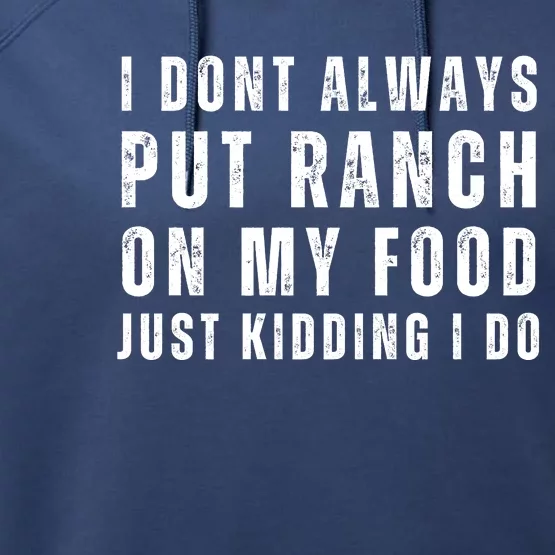 Ranch Dressing Lover I Dont Always Put Ranch On My Food Just Kidding I Do Performance Fleece Hoodie