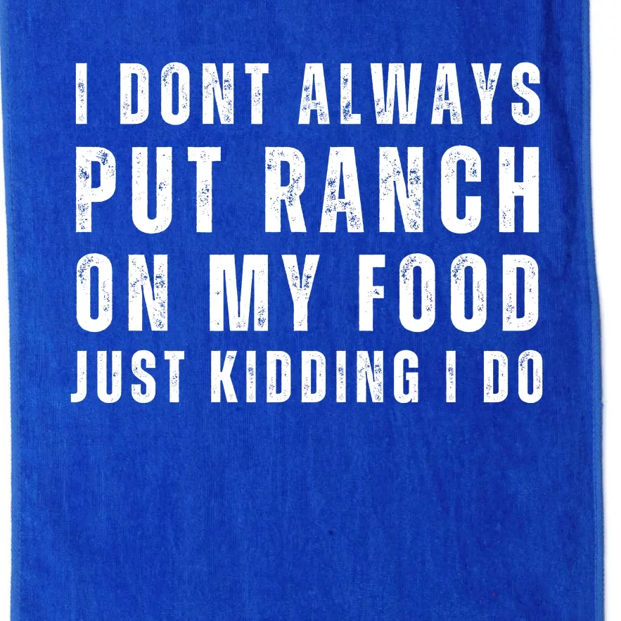 Ranch Dressing Lover I Dont Always Put Ranch On My Food Just Kidding I Do Platinum Collection Golf Towel