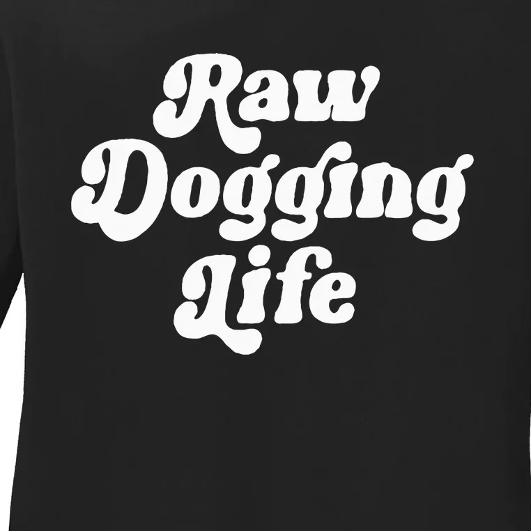 Raw Dogging Life Funny Quote Ladies Long Sleeve Shirt